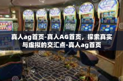 真人ag首页-真人AG首页，探索真实与虚拟的交汇点-真人ag首页