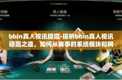bbin真人视讯稳赢-探析bbin真人视讯稳赢之道，如何从赛事的系统模块和网络透过定制芯片深度研发看到运营赢局的本质揭秘-bbin真人视讯稳赢