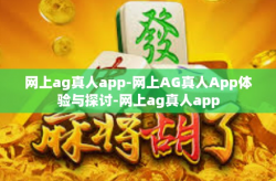 网上ag真人app-网上AG真人App体验与探讨-网上ag真人app