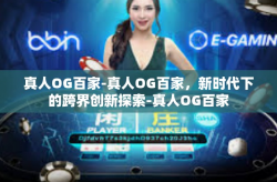真人OG百家-真人OG百家，新时代下的跨界创新探索-真人OG百家