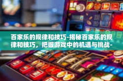 百家乐的规律和技巧-揭秘百家乐的规律和技巧，把握游戏中的机遇与挑战-百家乐的规律和技巧