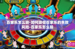 百家乐怎么输-如何降低百家乐的失败风险-百家乐怎么输