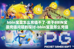 bbin宝盈怎么充值不了-关于BBIN宝盈充值问题的探讨-bbin宝盈怎么充值不了