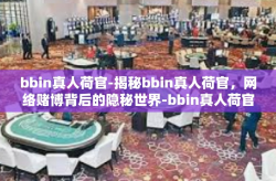 bbin真人荷官-揭秘bbin真人荷官，网络赌博背后的隐秘世界-bbin真人荷官