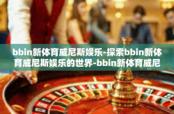bbin新体育威尼斯娱乐-探索bbin新体育威尼斯娱乐的世界-bbin新体育威尼斯娱乐