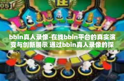 bbin真人录像-在线bbin平台的真实演变与创新展示 通过bbin真人录像的探索之旅-bbin真人录像