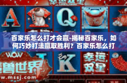百家乐怎么打才会赢-揭秘百家乐，如何巧妙打法赢取胜利？百家乐怎么打才会赢
