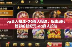 og真人投注-OG真人投注，探索现代博彩的新纪元-og真人投注