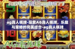 ag真人棋牌-探索AG真人棋牌，乐趣与策略的完美结合-ag真人棋牌