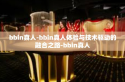 bbin真人-bbin真人体验与技术驱动的融合之路-bbin真人