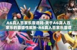 AG真人百家乐靠谱吗-关于AG真人百家乐的靠谱性解析-AG真人百家乐靠谱吗