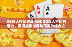 OG真人官网登录-探索OG真人官网的魅力，沉浸虚拟世界与现实的结合之旅-OG真人官网登录