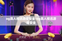 og真人视讯游戏安全-og真人视讯游戏安全