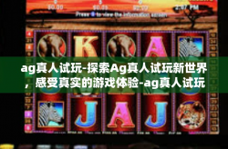 ag真人试玩-探索Ag真人试玩新世界，感受真实的游戏体验-ag真人试玩