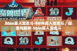 bbin真人龙虎斗-BBIN真人龙虎斗，探索与解析-bbin真人龙虎斗