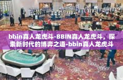 bbin真人龙虎斗-BBIN真人龙虎斗，探索新时代的博弈之道-bbin真人龙虎斗