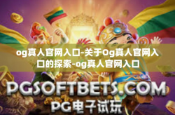 og真人官网入口-关于Og真人官网入口的探索-og真人官网入口