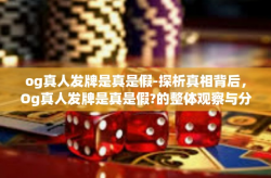 og真人发牌是真是假-探析真相背后，Og真人发牌是真是假?的整体观察与分析。og真人发牌是真是假