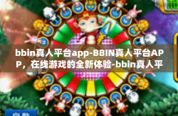 bbin真人平台app-BBIN真人平台APP，在线游戏的全新体验-bbin真人平台app