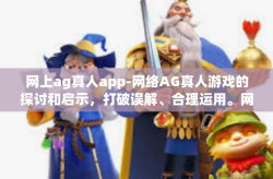 网上ag真人app-网络AG真人游戏的探讨和启示，打破误解、合理运用。网上ag真人app