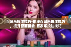 百家乐投注技巧-揭秘百家乐投注技巧，提升赢面机会-百家乐投注技巧