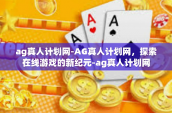 ag真人计划网-AG真人计划网，探索在线游戏的新纪元-ag真人计划网
