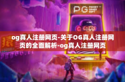og真人注册网页-关于OG真人注册网页的全面解析-og真人注册网页