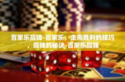 百家乐赢钱-百家乐，走向胜利的技巧，赢钱的秘诀-百家乐赢钱