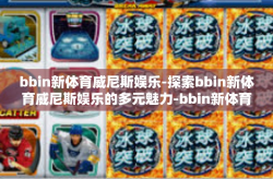 bbin新体育威尼斯娱乐-探索bbin新体育威尼斯娱乐的多元魅力-bbin新体育威尼斯娱乐