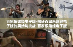 百家乐赌经电子版-揭秘百家乐赌经电子版的奥妙与挑战-百家乐赌经电子版