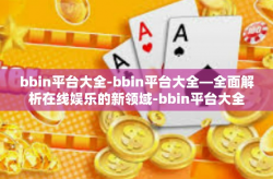 bbin平台大全-bbin平台大全—全面解析在线娱乐的新领域-bbin平台大全