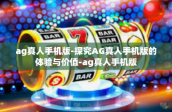 ag真人手机版-探究AG真人手机版的体验与价值-ag真人手机版