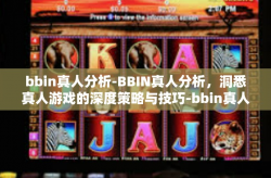 bbin真人分析-BBIN真人分析，洞悉真人游戏的深度策略与技巧-bbin真人分析