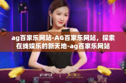 ag百家乐网站-AG百家乐网站，探索在线娱乐的新天地-ag百家乐网站