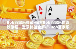 Bob百家乐登录-探索Bob百家乐的奇妙旅程，登录体验全解析-Bob百家乐登录
