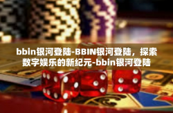 bbin银河登陆-BBIN银河登陆，探索数字娱乐的新纪元-bbin银河登陆