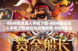 BBIN视讯真人手机下载-BBIN视讯真人手机下载体验与应用前景-BBIN视讯真人手机下载