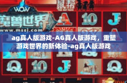 ag真人版游戏-AG真人版游戏，重塑游戏世界的新体验-ag真人版游戏