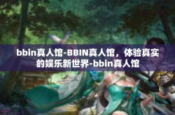 bbin真人馆-BBIN真人馆，体验真实的娱乐新世界-bbin真人馆