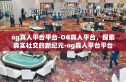og真人平台平台-OG真人平台，探索真实社交的新纪元-og真人平台平台