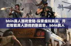 bbin真人游戏登陆-探索虚拟真实，开启智能真人游戏的新篇章，bbin真人游戏的震撼登陆！bbin真人游戏登陆