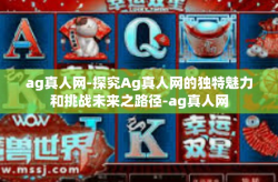 ag真人网-探究Ag真人网的独特魅力和挑战未来之路径-ag真人网