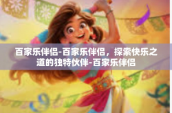 百家乐伴侣-百家乐伴侣，探索快乐之道的独特伙伴-百家乐伴侣