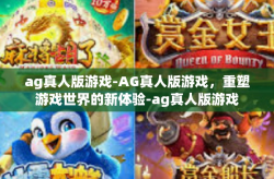 ag真人版游戏-AG真人版游戏，重塑游戏世界的新体验-ag真人版游戏