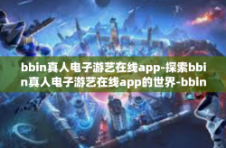 bbin真人电子游艺在线app-探索bbin真人电子游艺在线app的世界-bbin真人电子游艺在线app