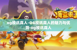 og视讯真人-OG视讯真人的魅力与优势-og视讯真人