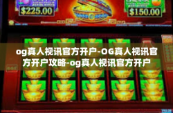 og真人视讯官方开户-OG真人视讯官方开户攻略-og真人视讯官方开户