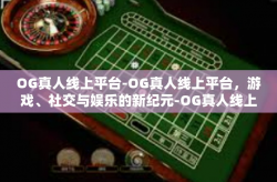 OG真人线上平台-OG真人线上平台，游戏、社交与娱乐的新纪元-OG真人线上平台