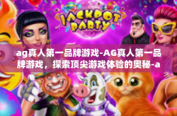 ag真人第一品牌游戏-AG真人第一品牌游戏，探索顶尖游戏体验的奥秘-ag真人第一品牌游戏
