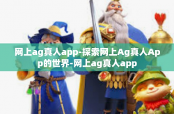 网上ag真人app-探索网上Ag真人App的世界-网上ag真人app
